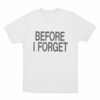 Before I Forget Unisex T Shirt White
