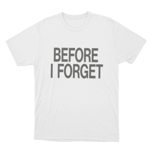 Before I Forget Unisex T Shirt White